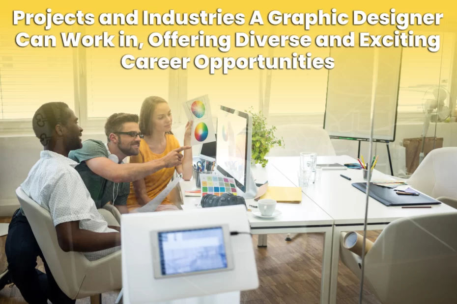 Projects and Industries A Graphic Designer Can Work in, Offering Diverse and Exciting Career Opportunities