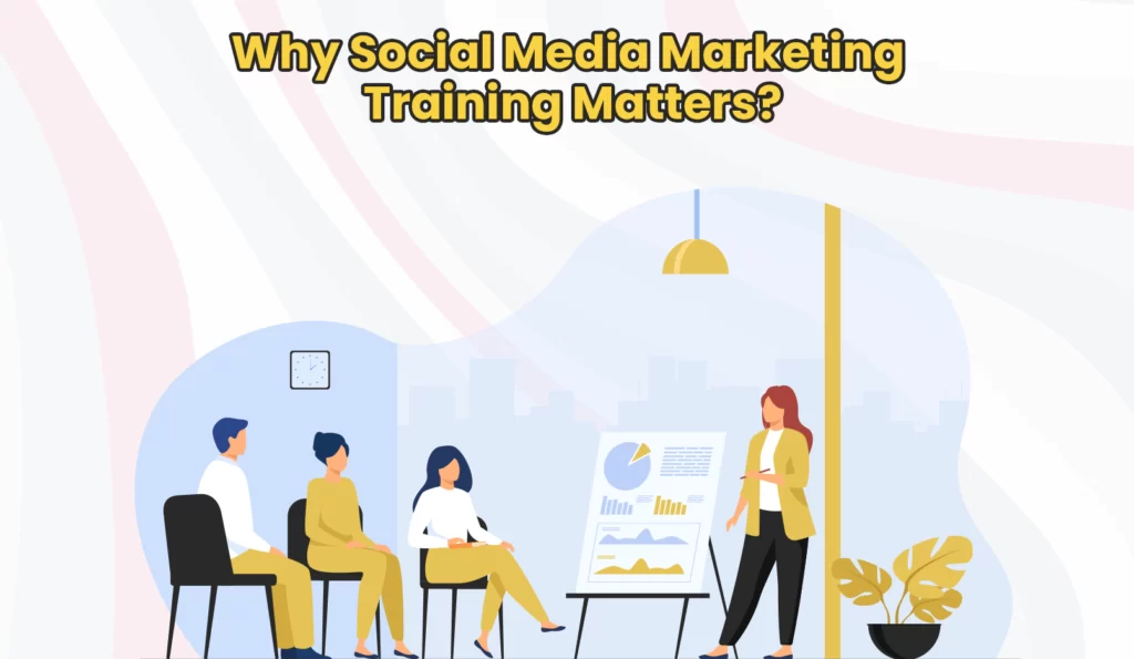 Why Does Social Media Marketing Training Matter?