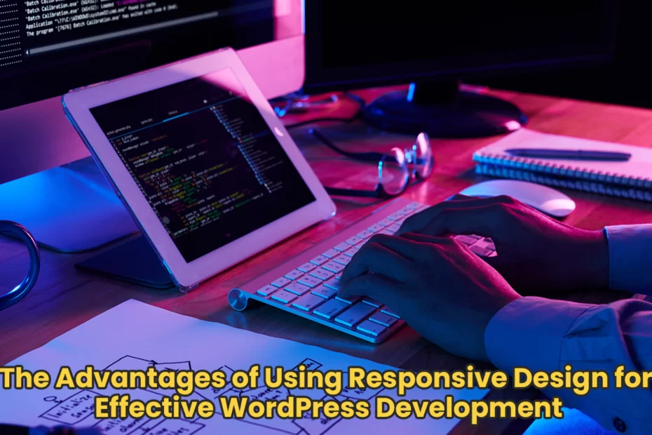 The Advantages of Using Responsive Design for Effective WordPress Development