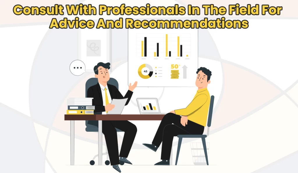 Consult With Professionals In The Field For Advice And Recommendations